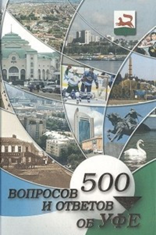 500 вопросов и ответов об Уфе. – Уфа : Панорама Башкортостана, 2008. – 239 с. 